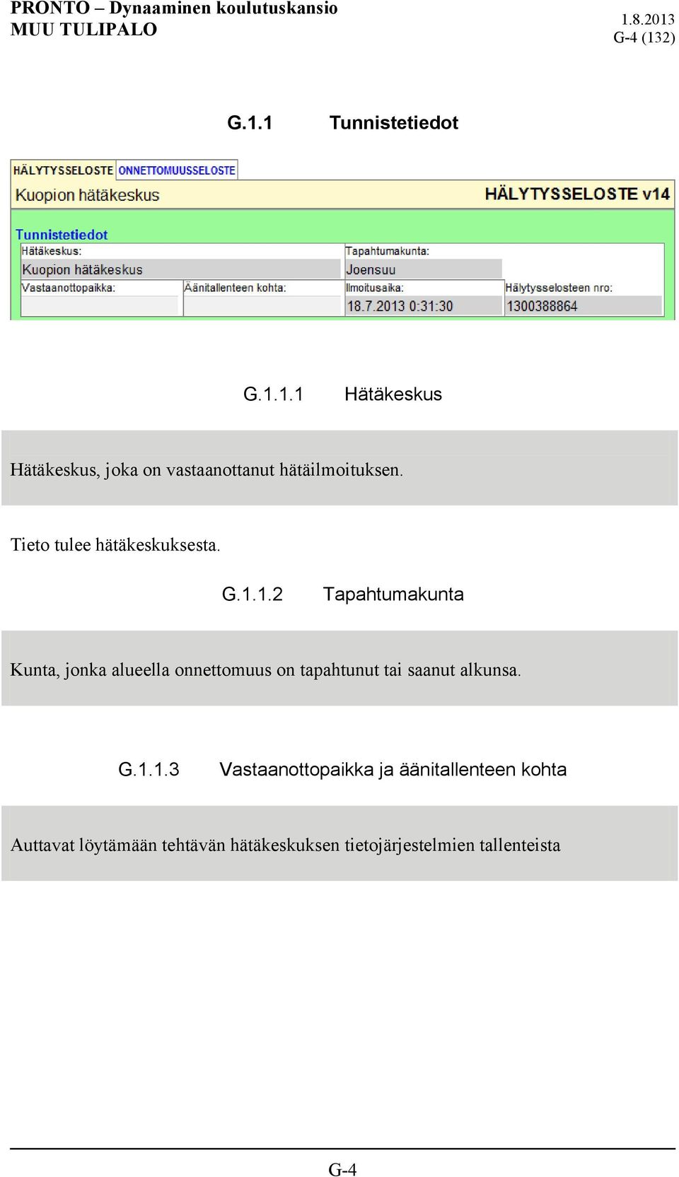 1.2 Tapahtumakunta Kunta, jonka alueella onnettomuus on tapahtunut tai saanut alkunsa.