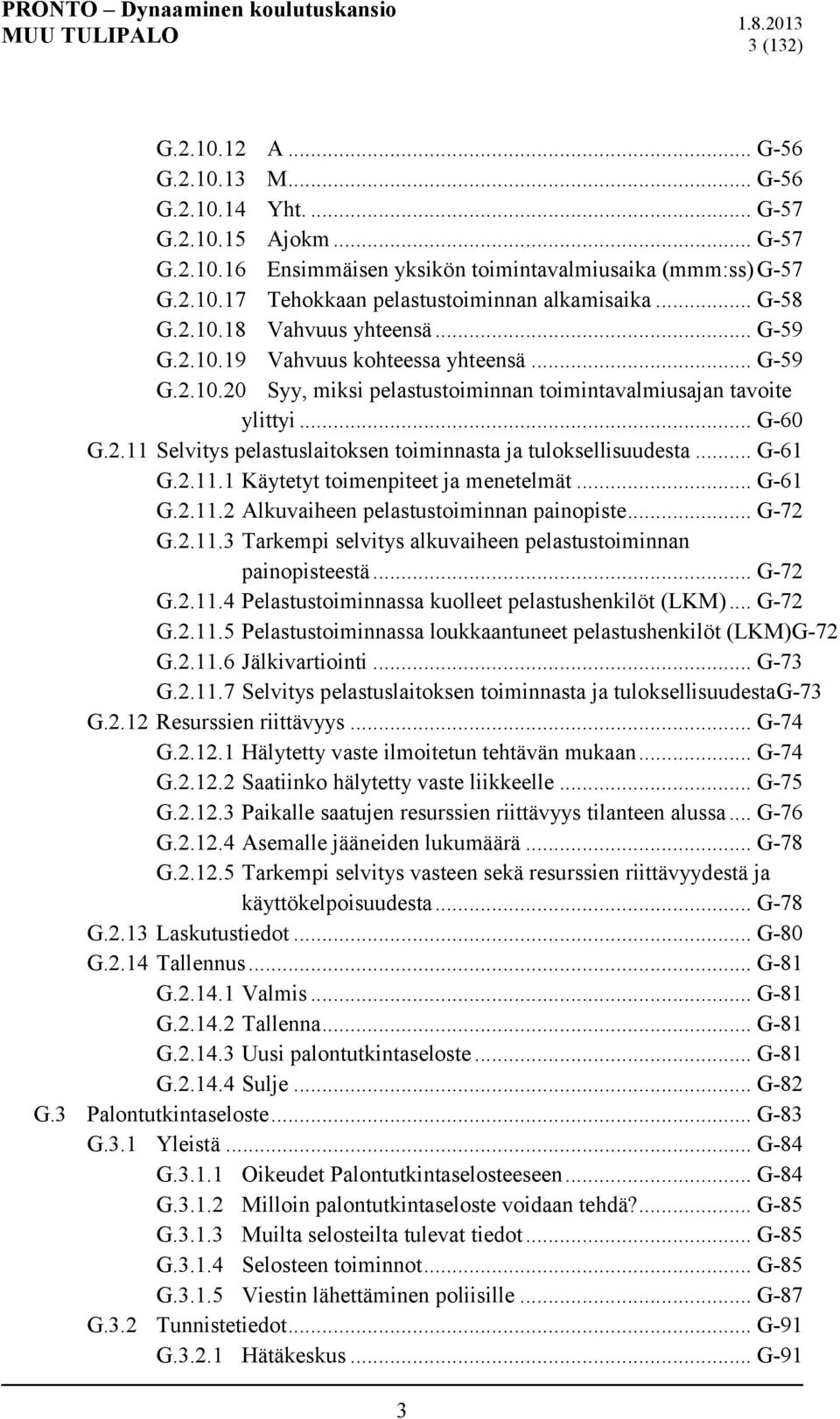 .. G-61 G.2.11.1 Käytetyt toimenpiteet ja menetelmät... G-61 G.2.11.2 Alkuvaiheen pelastustoiminnan painopiste... G-72 G.2.11.3 Tarkempi selvitys alkuvaiheen pelastustoiminnan painopisteestä... G-72 G.2.11.4 Pelastustoiminnassa kuolleet pelastushenkilöt (LKM).