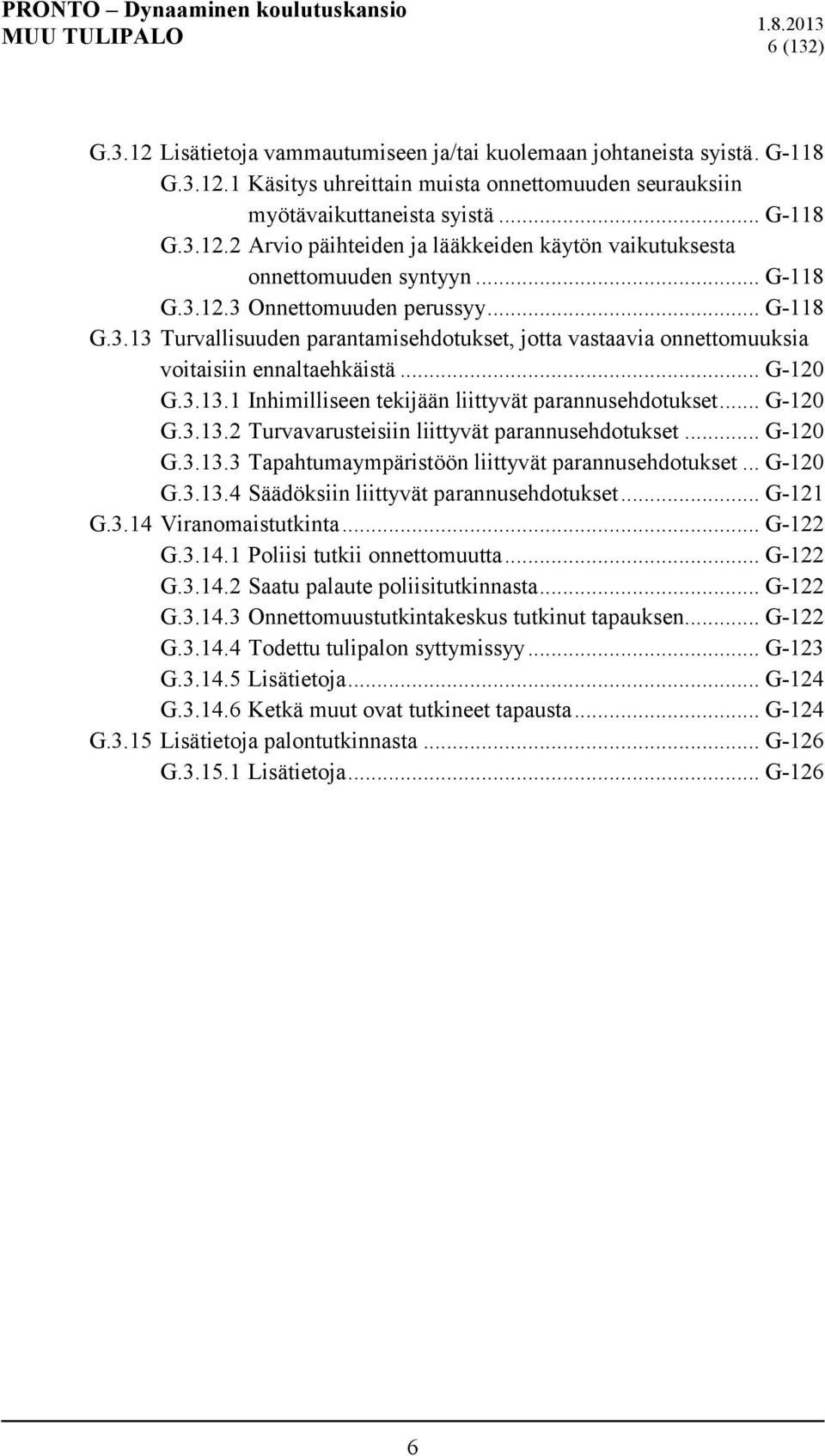 .. G-120 G.3.13.2 Turvavarusteisiin liittyvät parannusehdotukset... G-120 G.3.13.3 Tapahtumaympäristöön liittyvät parannusehdotukset... G-120 G.3.13.4 Säädöksiin liittyvät parannusehdotukset... G-121 G.