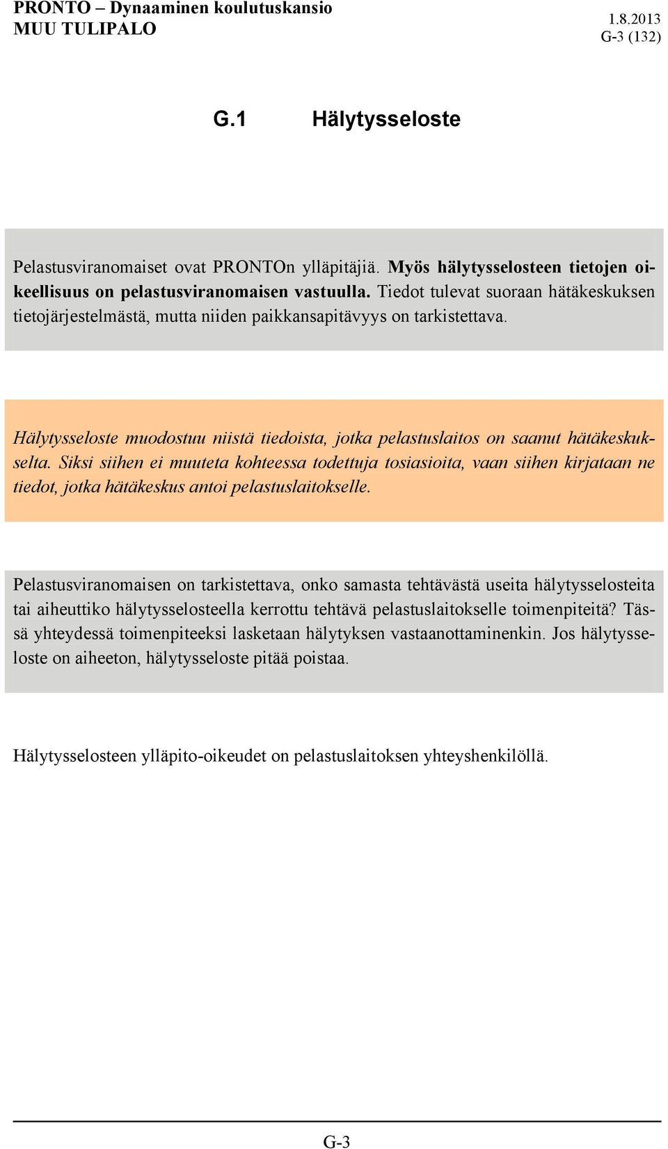 Siksi siihen ei muuteta kohteessa todettuja tosiasioita, vaan siihen kirjataan ne tiedot, jotka hätäkeskus antoi pelastuslaitokselle.