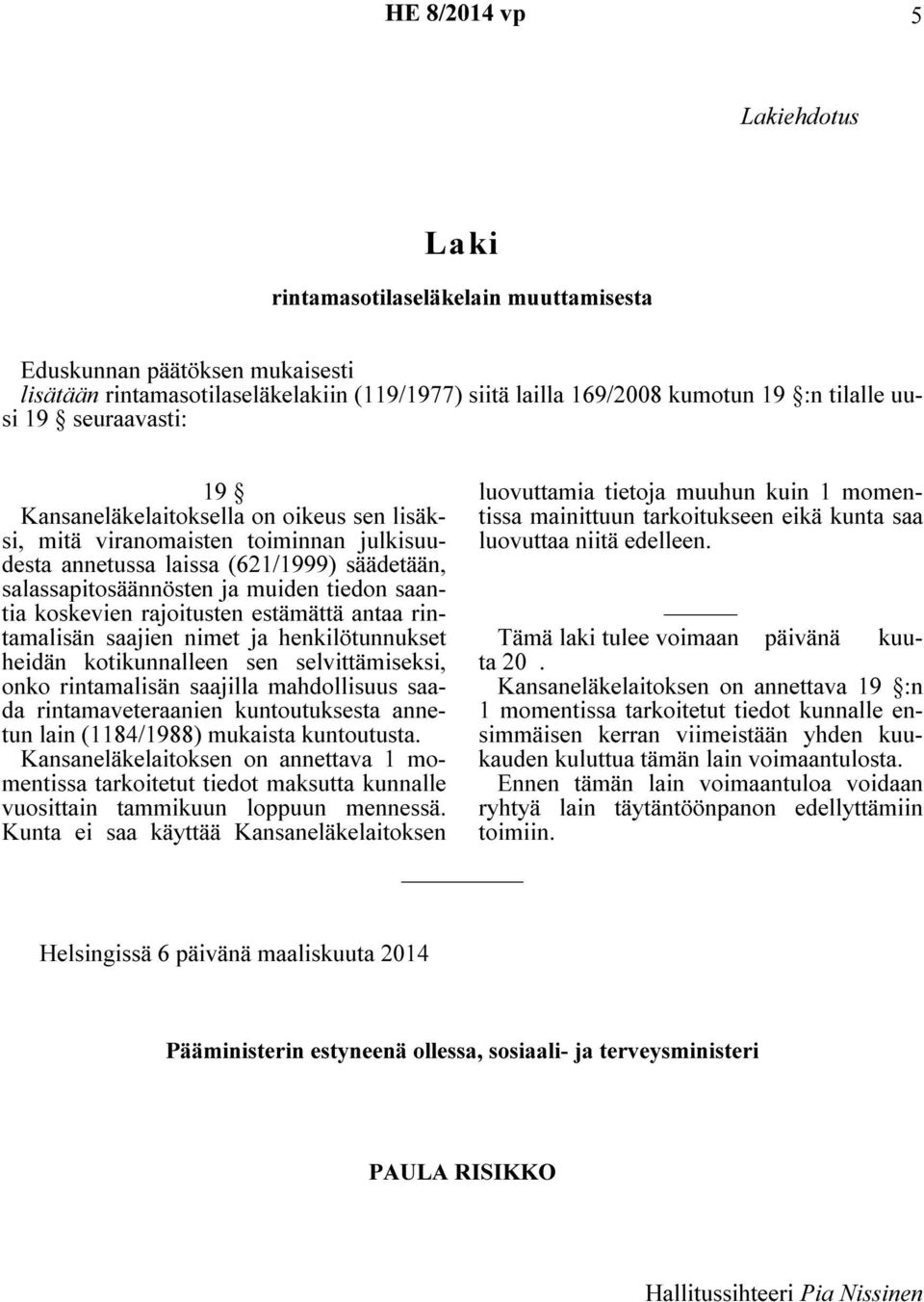 koskevien rajoitusten estämättä antaa rintamalisän saajien nimet ja henkilötunnukset heidän kotikunnalleen sen selvittämiseksi, onko rintamalisän saajilla mahdollisuus saada rintamaveteraanien