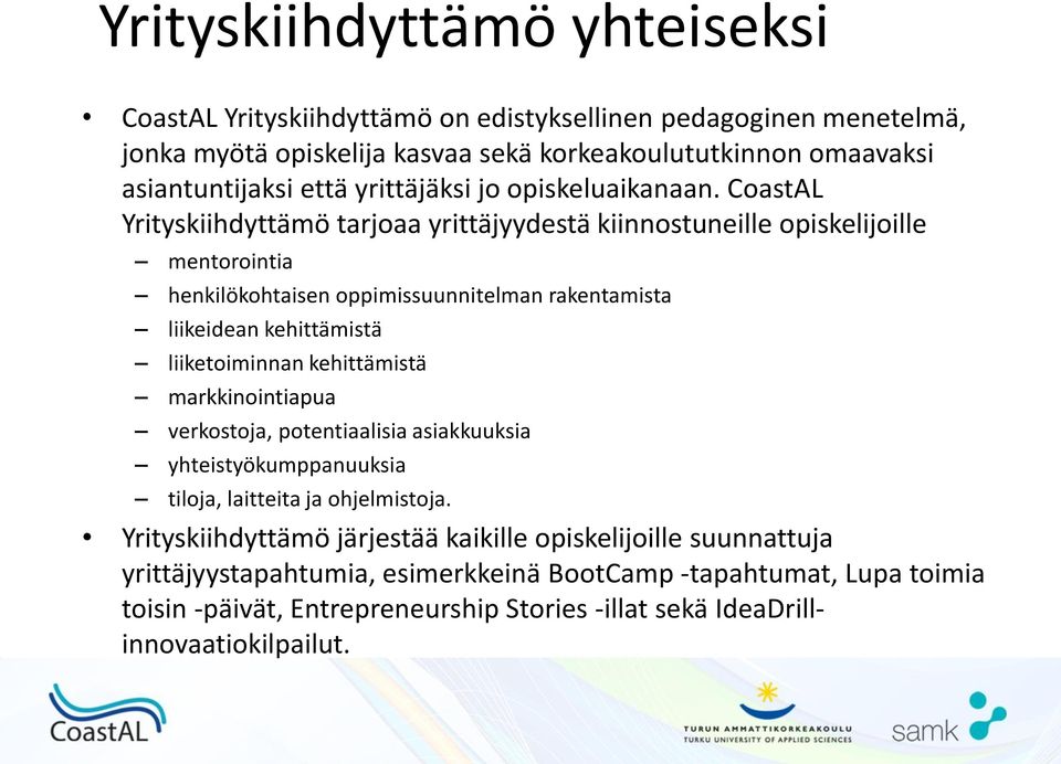 CoastAL Yrityskiihdyttämö tarjoaa yrittäjyydestä kiinnostuneille opiskelijoille mentorointia henkilökohtaisen oppimissuunnitelman rakentamista liikeidean kehittämistä liiketoiminnan