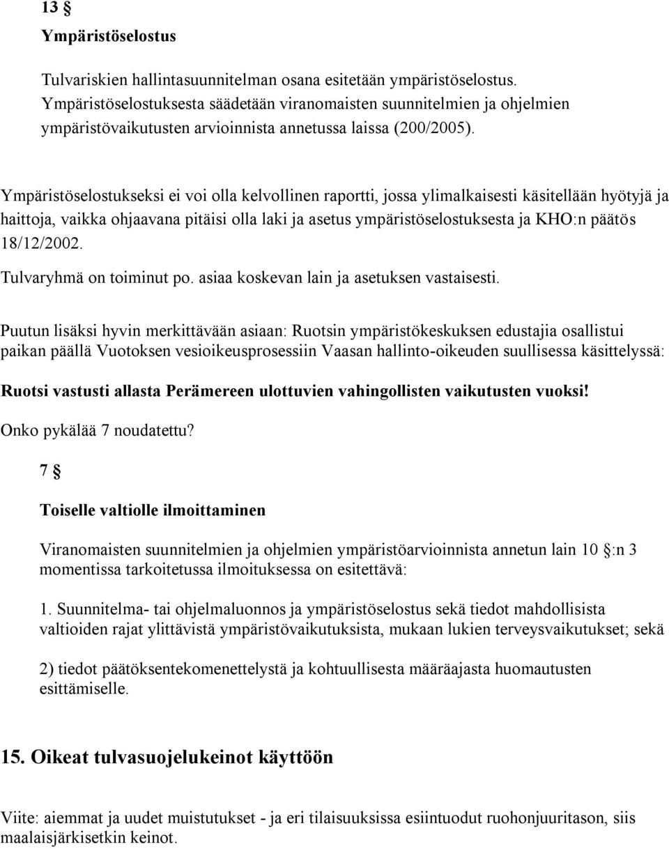 Ympäristöselostukseksi ei voi olla kelvollinen raportti, jossa ylimalkaisesti käsitellään hyötyjä ja haittoja, vaikka ohjaavana pitäisi olla laki ja asetus ympäristöselostuksesta ja KHO:n päätös