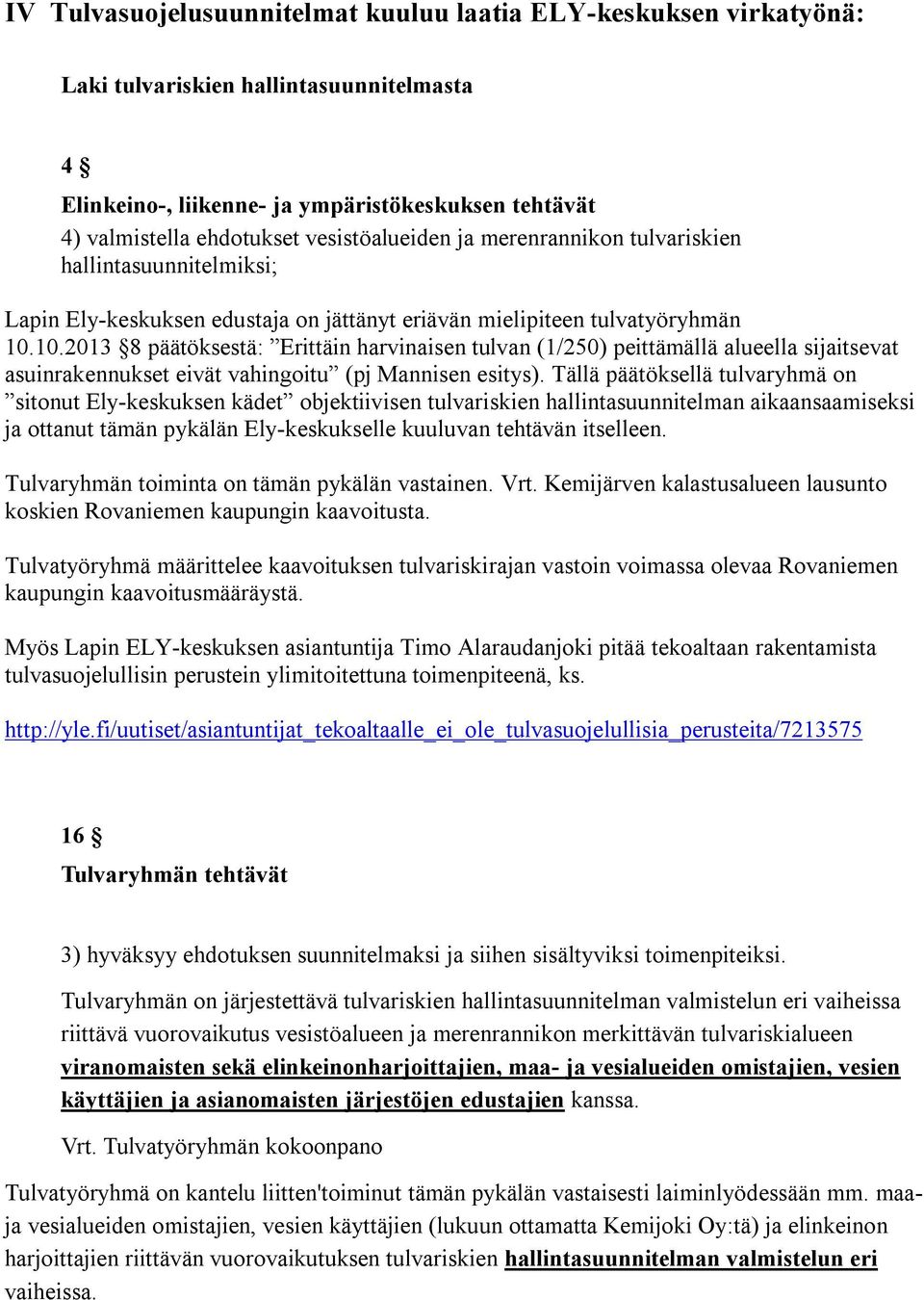 10.2013 8 päätöksestä: Erittäin harvinaisen tulvan (1/250) peittämällä alueella sijaitsevat asuinrakennukset eivät vahingoitu (pj Mannisen esitys).