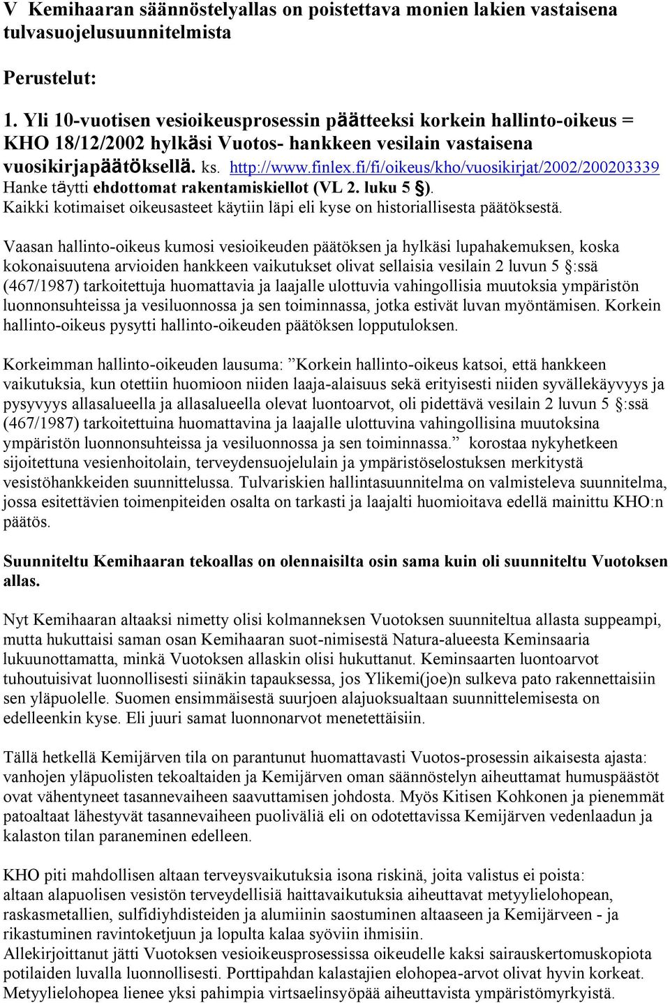 fi/fi/oikeus/kho/vuosikirjat/2002/200203339 Hanke täytti ehdottomat rakentamiskiellot (VL 2. luku 5 ). Kaikki kotimaiset oikeusasteet käytiin läpi eli kyse on historiallisesta päätöksestä.