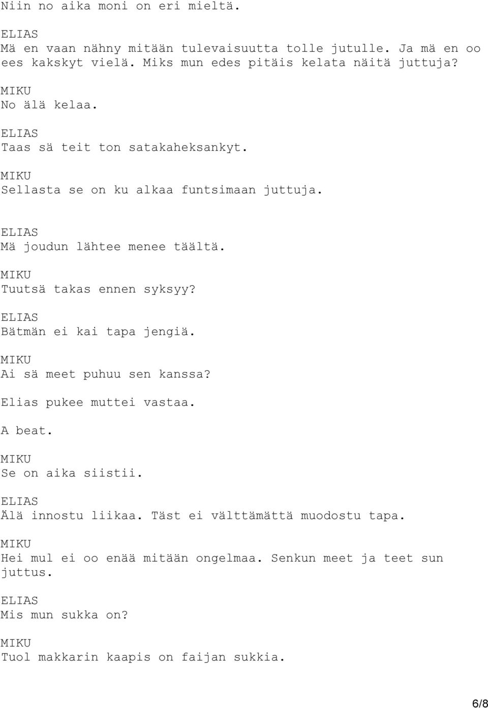 Mä joudun lähtee menee täältä. Tuutsä takas ennen syksyy? Bätmän ei kai tapa jengiä. Ai sä meet puhuu sen kanssa? Elias pukee muttei vastaa. A beat.