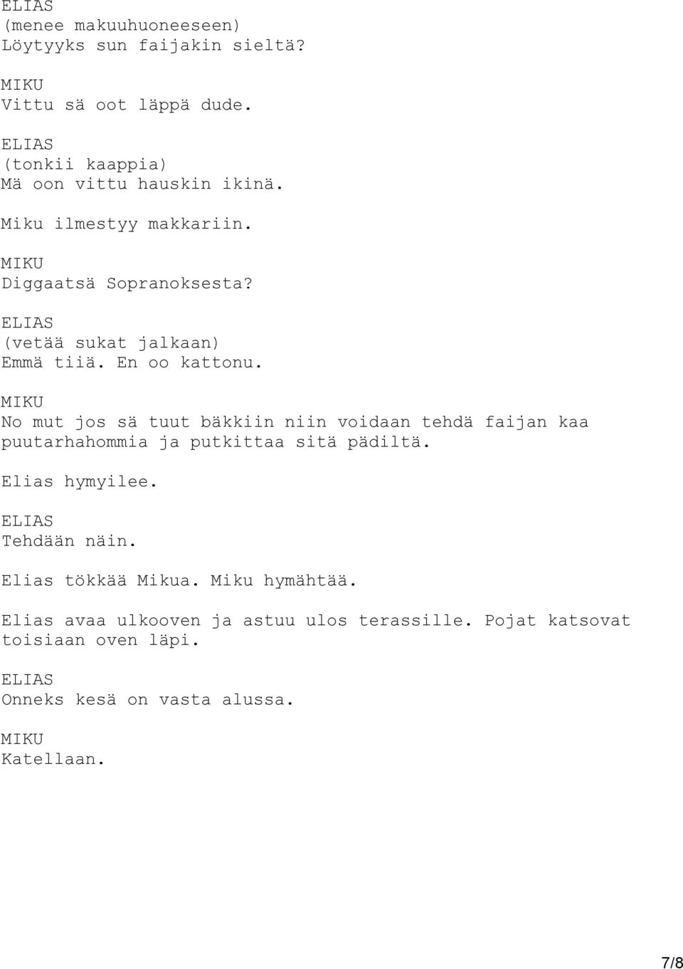 No mut jos sä tuut bäkkiin niin voidaan tehdä faijan kaa puutarhahommia ja putkittaa sitä pädiltä. Elias hymyilee. Tehdään näin.