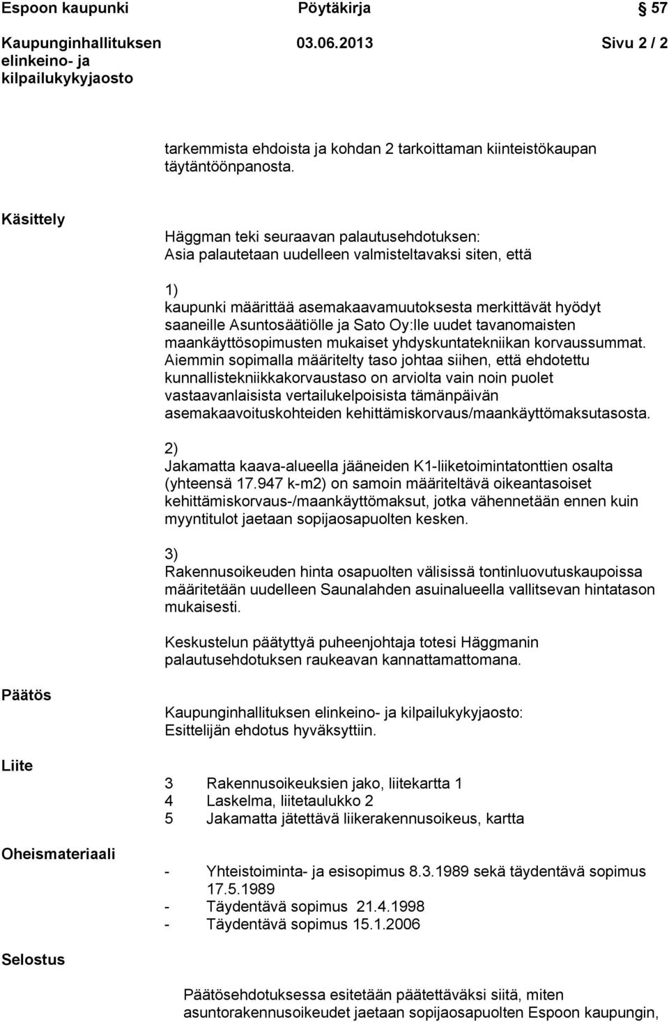 ja Sato Oy:lle uudet tavanomaisten maankäyttösopimusten mukaiset yhdyskuntatekniikan korvaussummat.