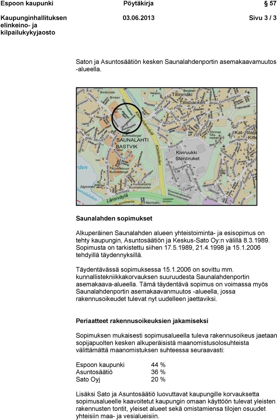 1989, 21.4.1998 ja 15.1.2006 tehdyillä täydennyksillä. Täydentävässä sopimuksessa 15.1.2006 on sovittu mm. kunnallistekniikkakorvauksen suuruudesta Saunalahdenportin asemakaava-alueella.