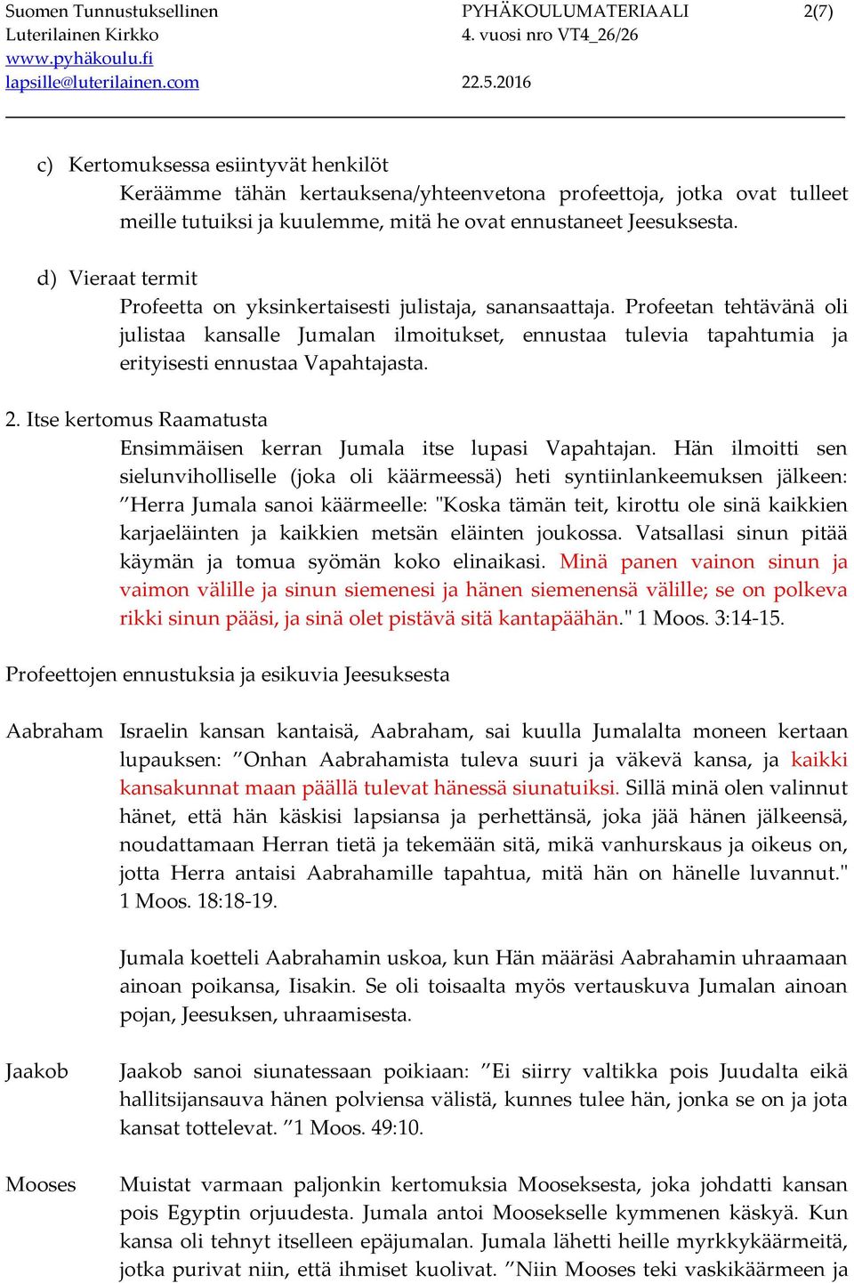 Profeetan tehtävänä oli julistaa kansalle Jumalan ilmoitukset, ennustaa tulevia tapahtumia ja erityisesti ennustaa Vapahtajasta. 2.