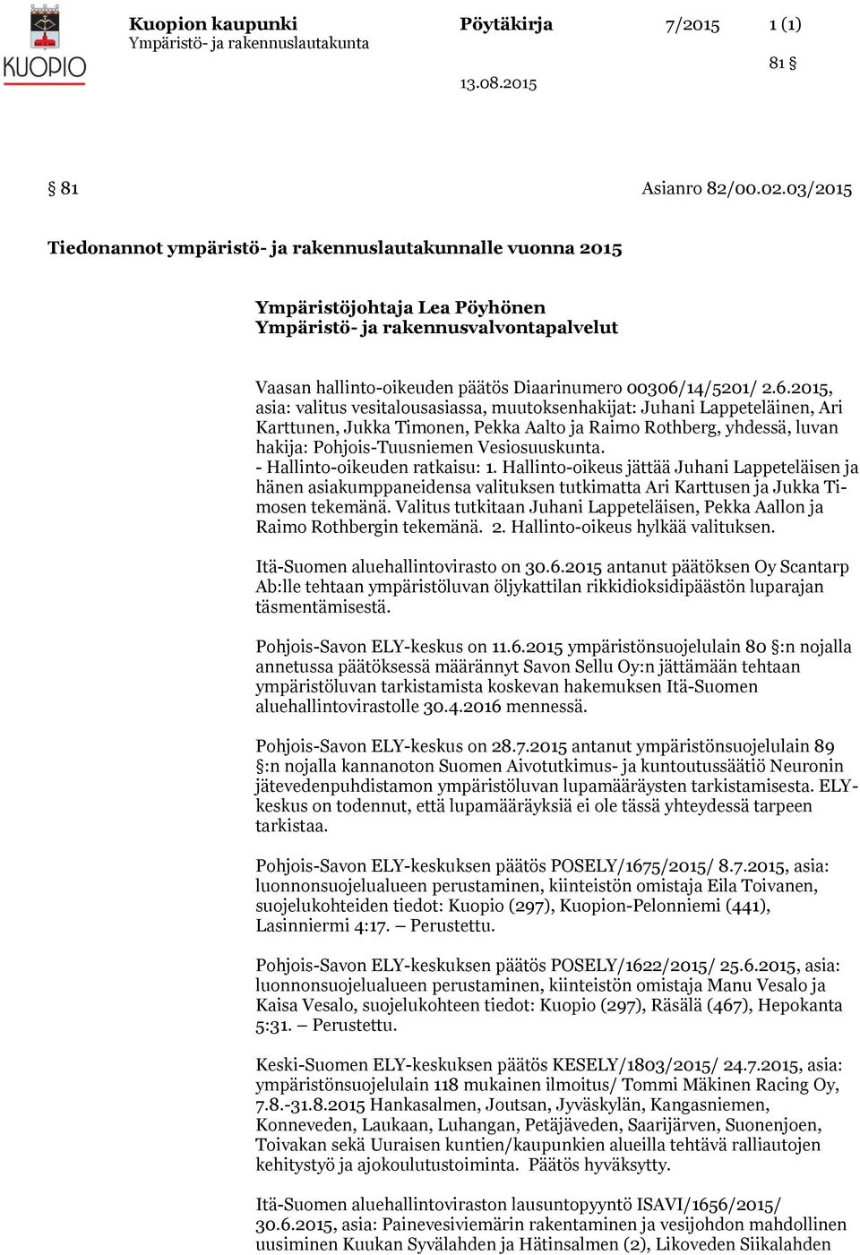 6.2015, asia: valitus vesitalousasiassa, muutoksenhakijat: Juhani Lappeteläinen, Ari Karttunen, Jukka Timonen, Pekka Aalto ja Raimo Rothberg, yhdessä, luvan hakija: Pohjois-Tuusniemen Vesiosuuskunta.