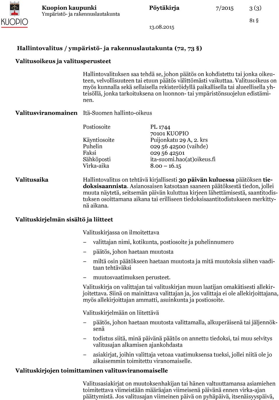Valitusoikeus on myös kunnalla sekä sellaisella rekisteröidyllä paikallisella tai alueellisella yhteisöllä, jonka tarkoituksena on luonnon- tai ympäristönsuojelun edistäminen.