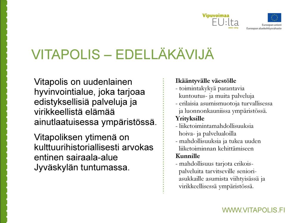 Ikääntyvälle väestölle - toimintakykyä parantavia kuntoutus- ja muita palveluja - erilaisia asumismuotoja turvallisessa ja luonnonkauniissa ympäristössä.