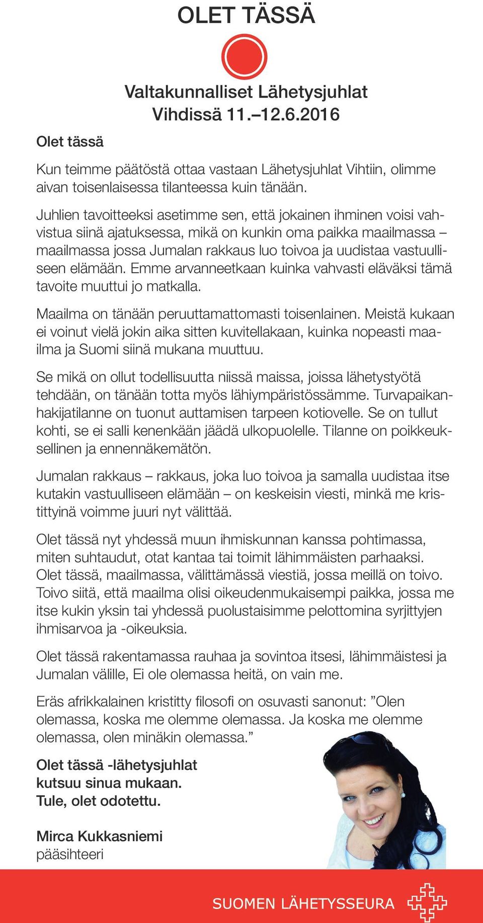 elämään. Emme arvanneetkaan kuinka vahvasti eläväksi tämä tavoite muuttui jo matkalla. Maailma on tänään peruuttamattomasti toisenlainen.