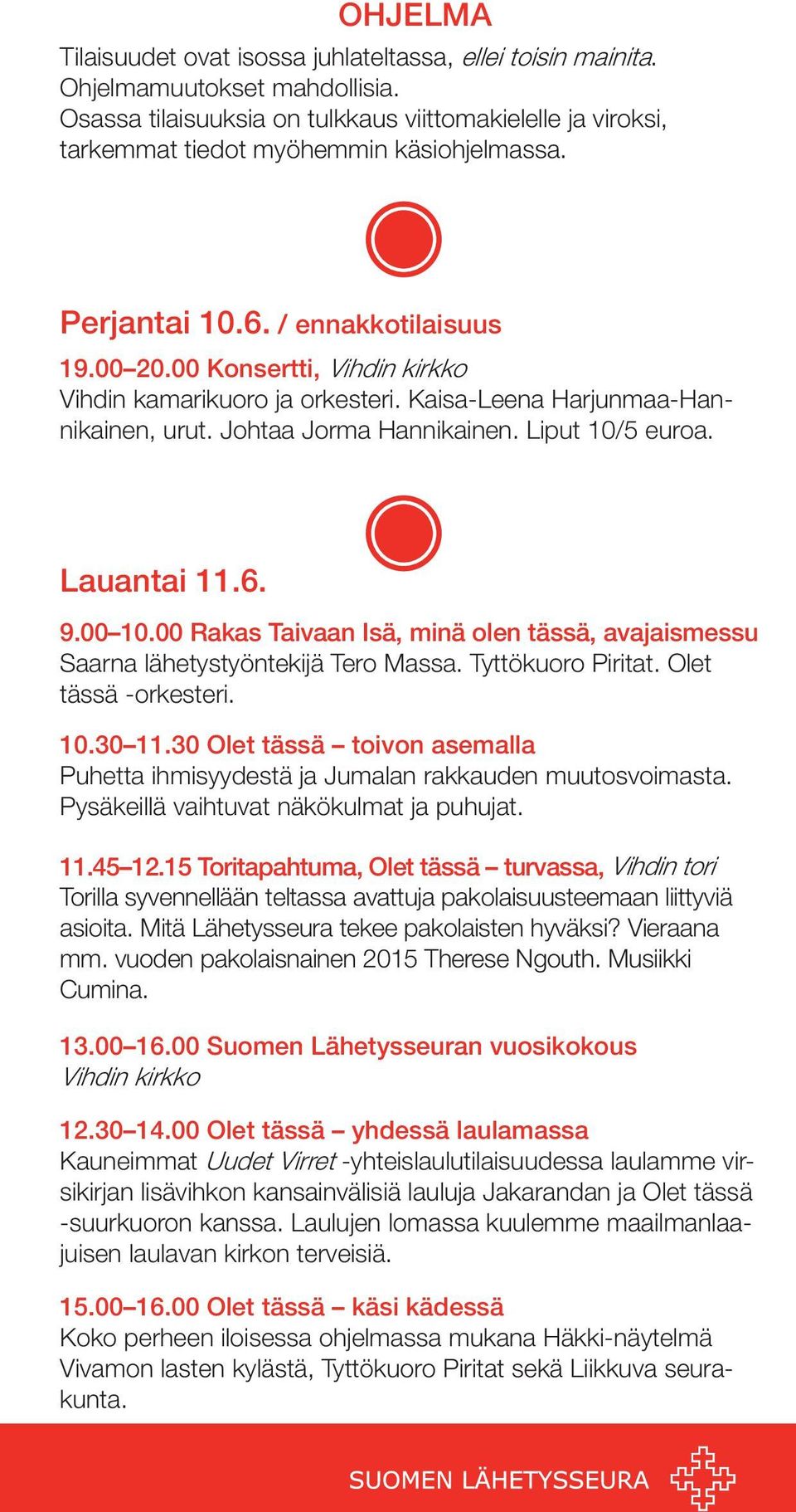 00 Konsertti, Vihdin kirkko Vihdin kamarikuoro ja orkesteri. Kaisa-Leena Harjunmaa-Hannikainen, urut. Johtaa Jorma Hannikainen. Liput 10/5 euroa. Lauantai 11.6. 9.00 10.