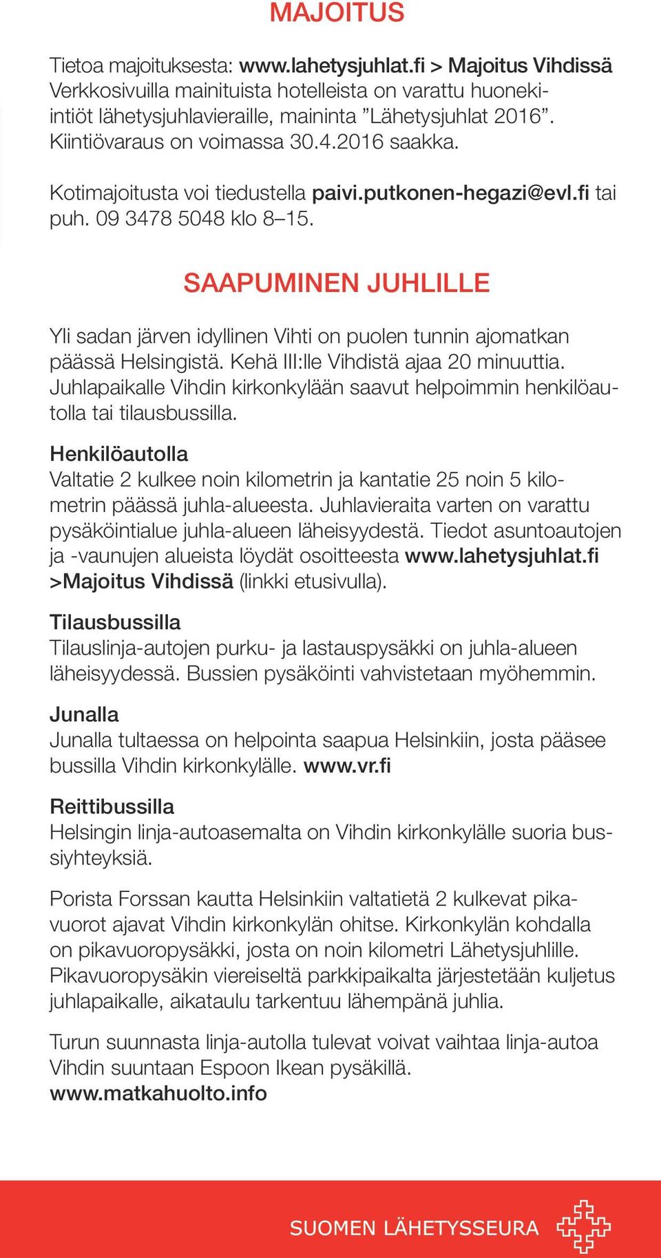 SAAPUMINEN JUHLILLE Yli sadan järven idyllinen Vihti on puolen tunnin ajomatkan päässä Helsingistä. Kehä III:lle Vihdistä ajaa 20 minuuttia.
