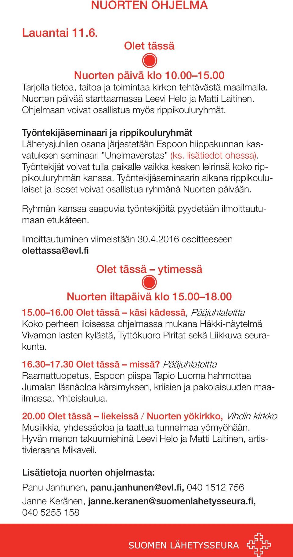 lisätiedot ohessa). Työntekijät voivat tulla paikalle vaikka kesken leirinsä koko rippikouluryhmän kanssa.