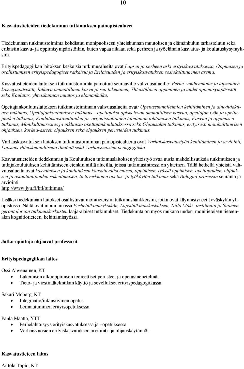 Erityispedagogiikan laitoksen keskeisiä tutkimusalueita ovat Lapsen ja perheen arki erityiskasvatuksessa, Oppimisen ja osallistumisen erityispedagogiset ratkaisut ja Erilaisuuden ja