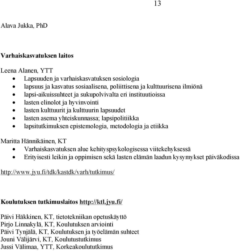 ja etiikka Maritta Hännikäinen, KT Varhaiskasvatuksen alue kehityspsykologisessa viitekehyksessä Erityisesti leikin ja oppimisen sekä lasten elämän laadun kysymykset päiväkodissa http://www.jyu.