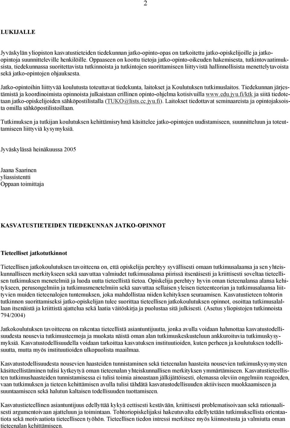 menettelytavoista sekä jatko-opintojen ohjauksesta. Jatko-opintoihin liittyvää koulutusta toteuttavat tiedekunta, laitokset ja Koulutuksen tutkimuslaitos.