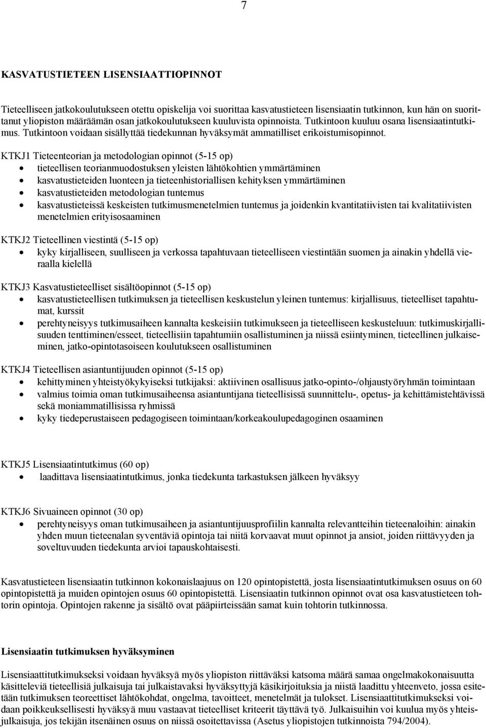 KTKJ1 Tieteenteorian ja metodologian opinnot (5-15 op) tieteellisen teorianmuodostuksen yleisten lähtökohtien ymmärtäminen kasvatustieteiden luonteen ja tieteenhistoriallisen kehityksen ymmärtäminen