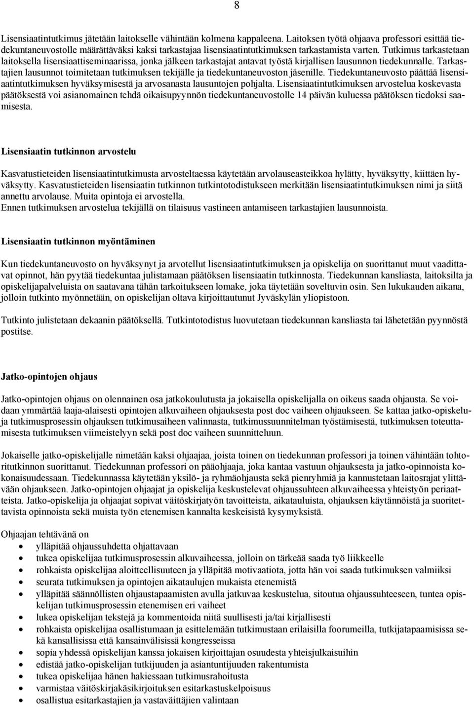 Tutkimus tarkastetaan laitoksella lisensiaattiseminaarissa, jonka jälkeen tarkastajat antavat työstä kirjallisen lausunnon tiedekunnalle.