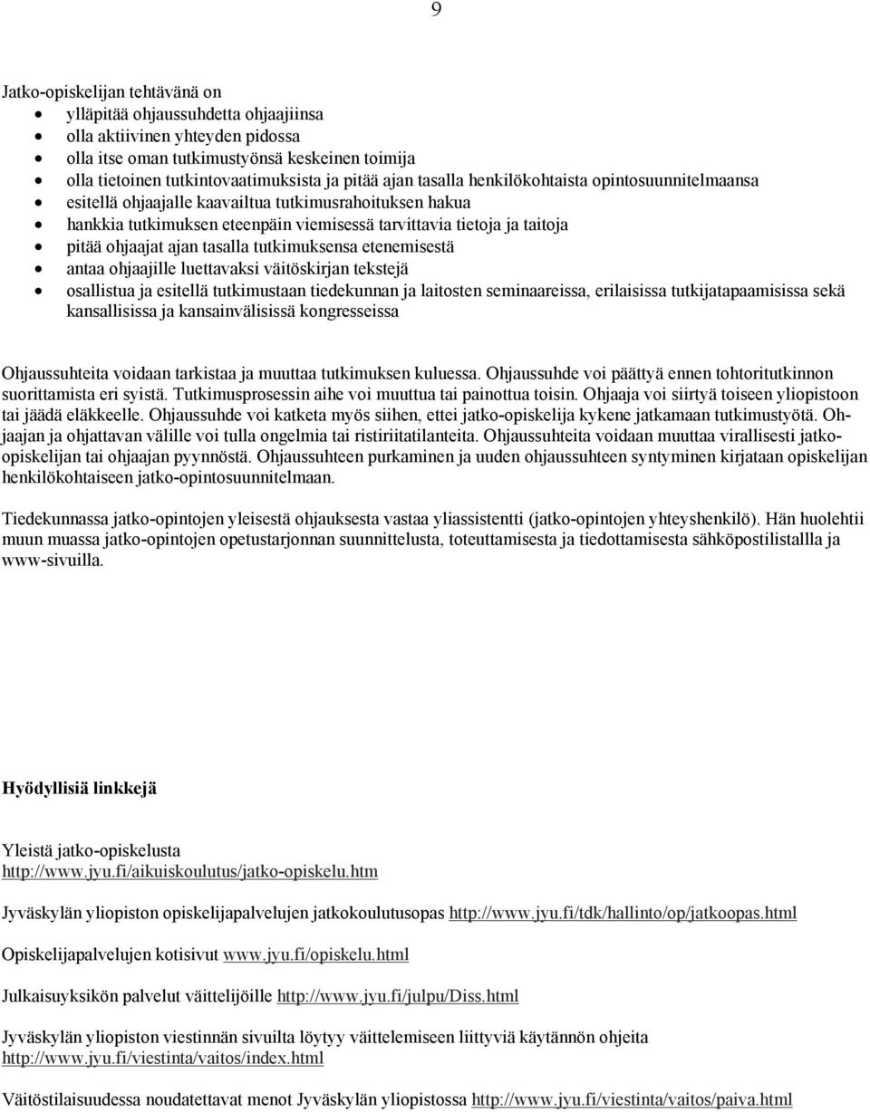 ajan tasalla tutkimuksensa etenemisestä antaa ohjaajille luettavaksi väitöskirjan tekstejä osallistua ja esitellä tutkimustaan tiedekunnan ja laitosten seminaareissa, erilaisissa tutkijatapaamisissa