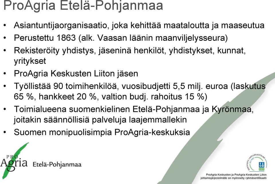 Liiton jäsen Työllistää 90 toimihenkilöä, vuosibudjetti 5,5 milj. euroa (laskutus 65 %, hankkeet 20 %, valtion budj.