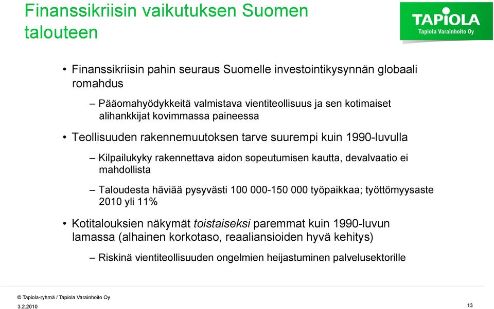 aidon sopeutumisen kautta, devalvaatio ei mahdollista Taloudesta häviää pysyvästi 100 000-150 000 työpaikkaa; työttömyysaste 2010 yli 11% Kotitalouksien näkymät