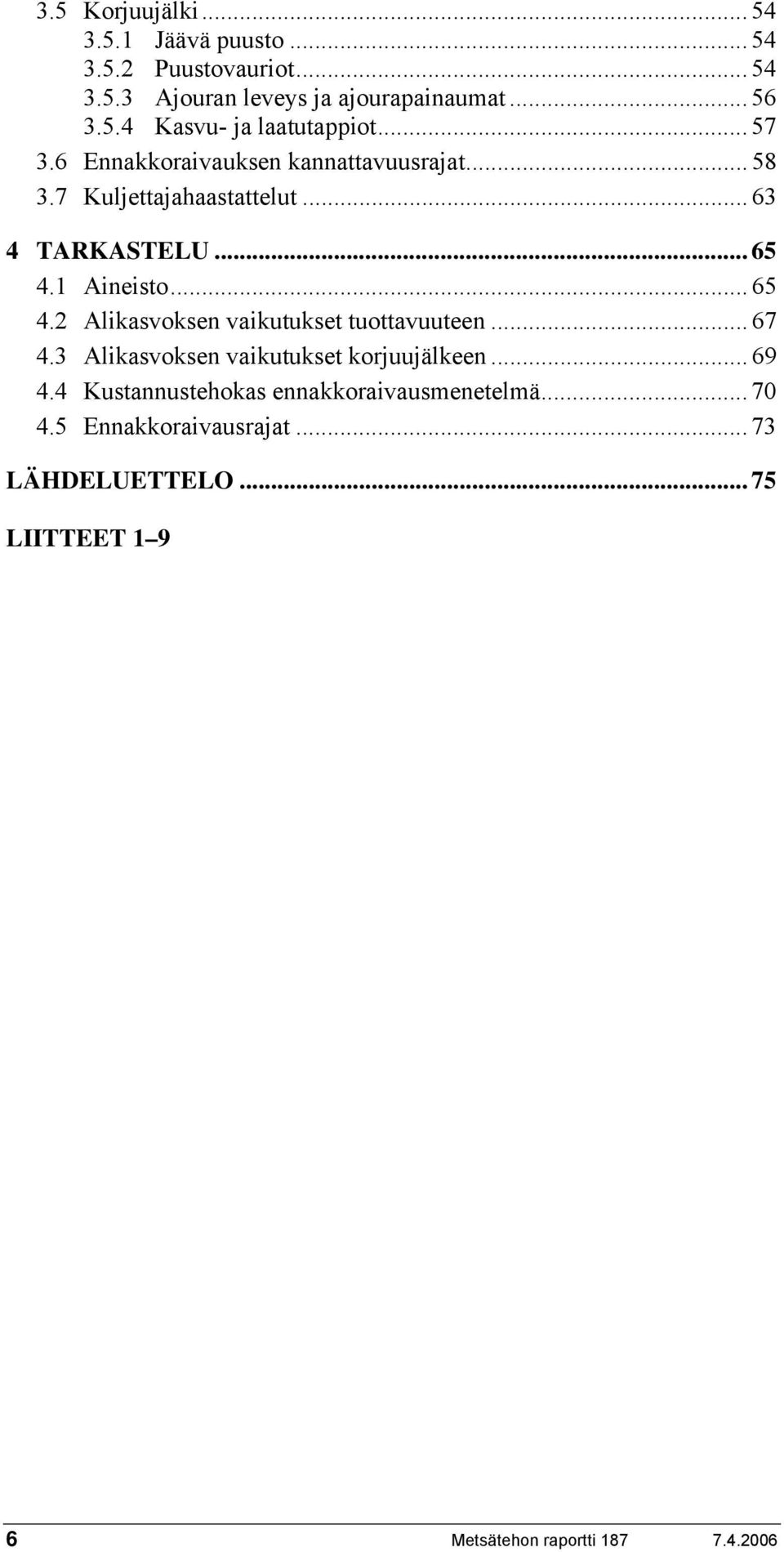 1 Aineisto... 65 4.2 Alikasvoksen vaikutukset tuottavuuteen... 67 4.3 Alikasvoksen vaikutukset korjuujälkeen... 69 4.