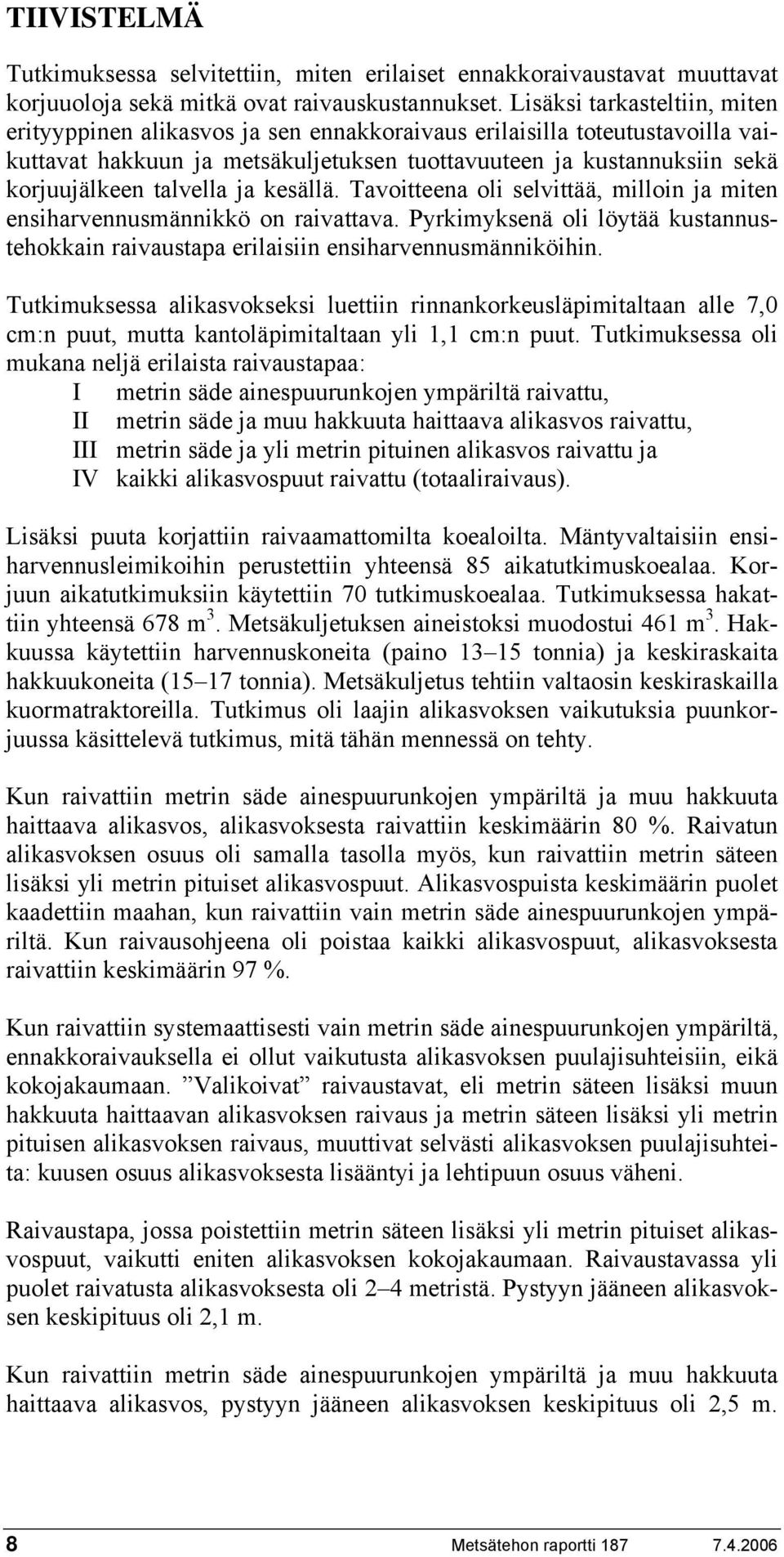 talvella ja kesällä. Tavoitteena oli selvittää, milloin ja miten ensiharvennusmännikkö on raivattava. Pyrkimyksenä oli löytää kustannustehokkain raivaustapa erilaisiin ensiharvennusmänniköihin.