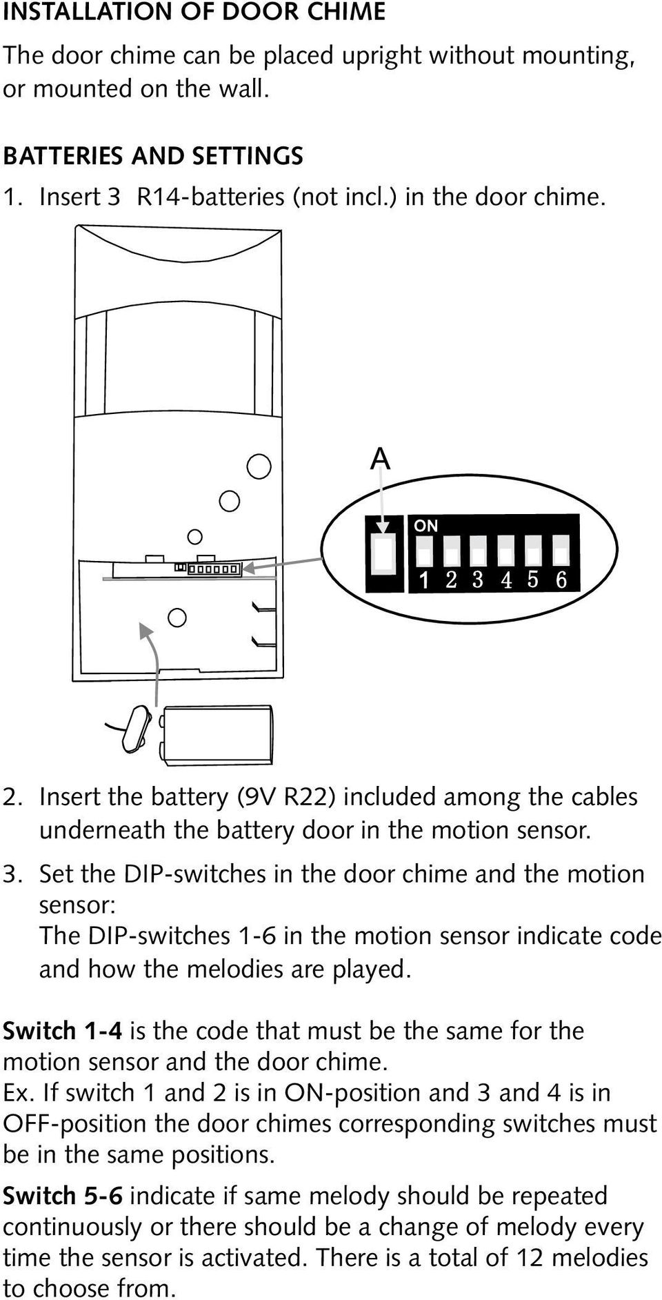Set the DIP-switches in the door chime and the motion sensor: The DIP-switches 1-6 in the motion sensor indicate code and how the melodies are played.