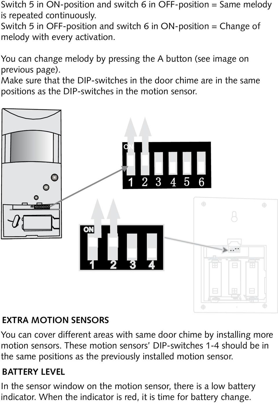 Make sure that the DIP-switches in the door chime are in the same positions as the DIP-switches in the motion sensor.