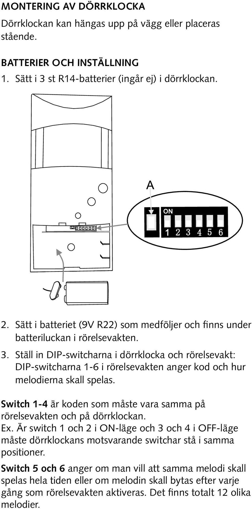 Ställ in DIP-switcharna i dörrklocka och rörelsevakt: DIP-switcharna 1-6 i rörelsevakten anger kod och hur melodierna skall spelas.