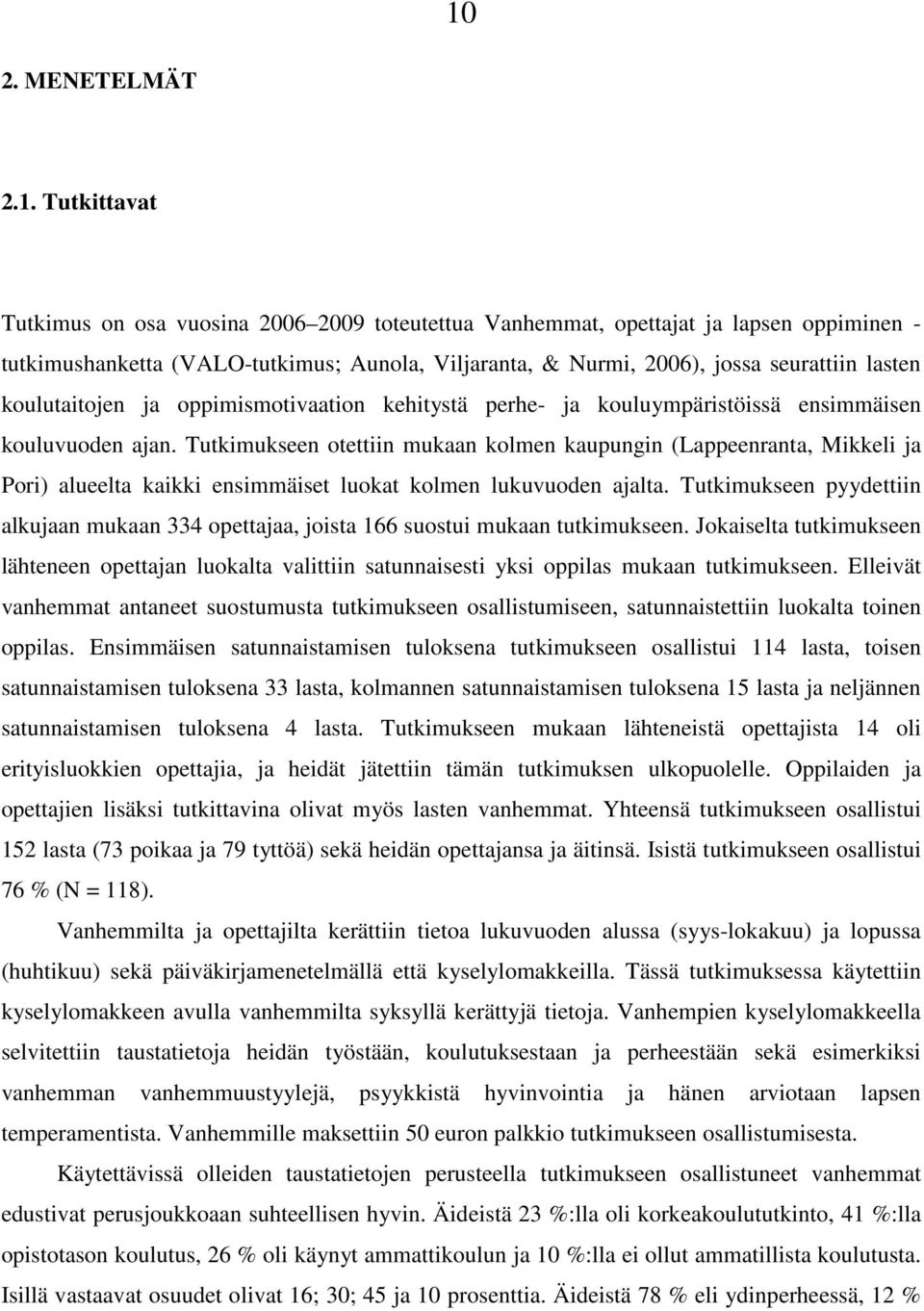 Tutkimukseen otettiin mukaan kolmen kaupungin (Lappeenranta, Mikkeli ja Pori) alueelta kaikki ensimmäiset luokat kolmen lukuvuoden ajalta.