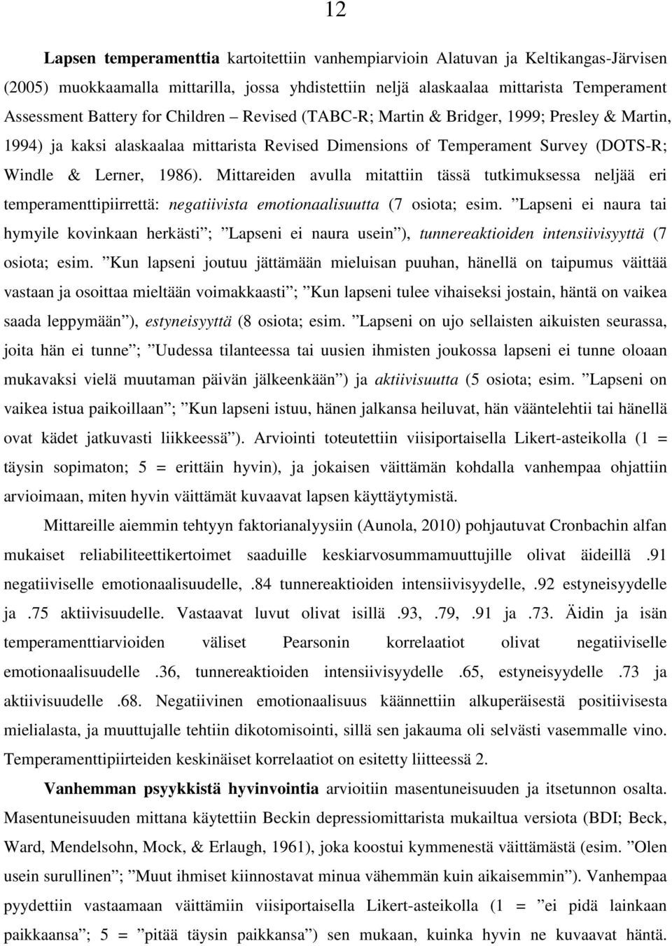 Mittareiden avulla mitattiin tässä tutkimuksessa neljää eri temperamenttipiirrettä: negatiivista emotionaalisuutta (7 osiota; esim.