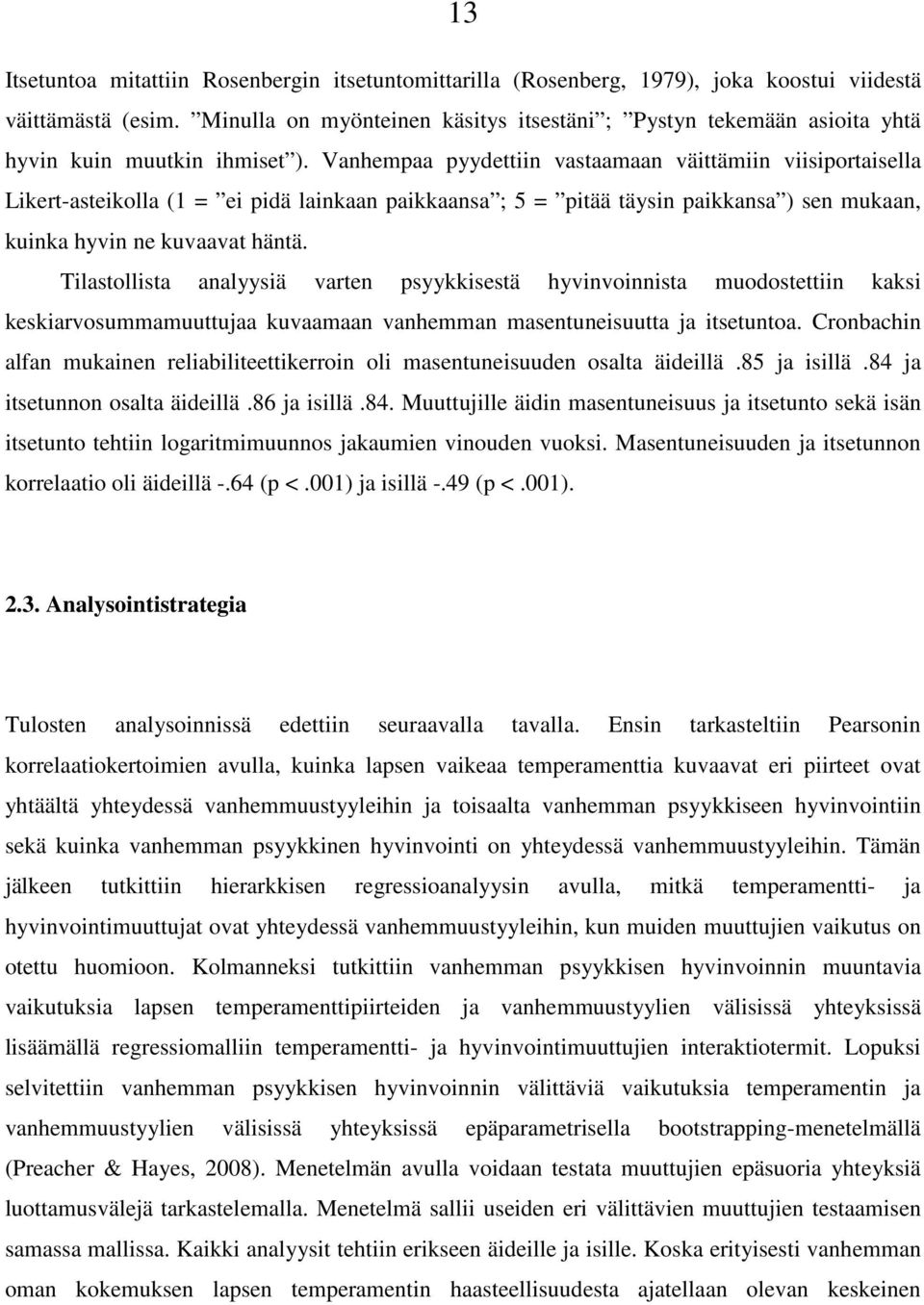 Vanhempaa pyydettiin vastaamaan väittämiin viisiportaisella Likert-asteikolla (1 = ei pidä lainkaan paikkaansa ; 5 = pitää täysin paikkansa ) sen mukaan, kuinka hyvin ne kuvaavat häntä.