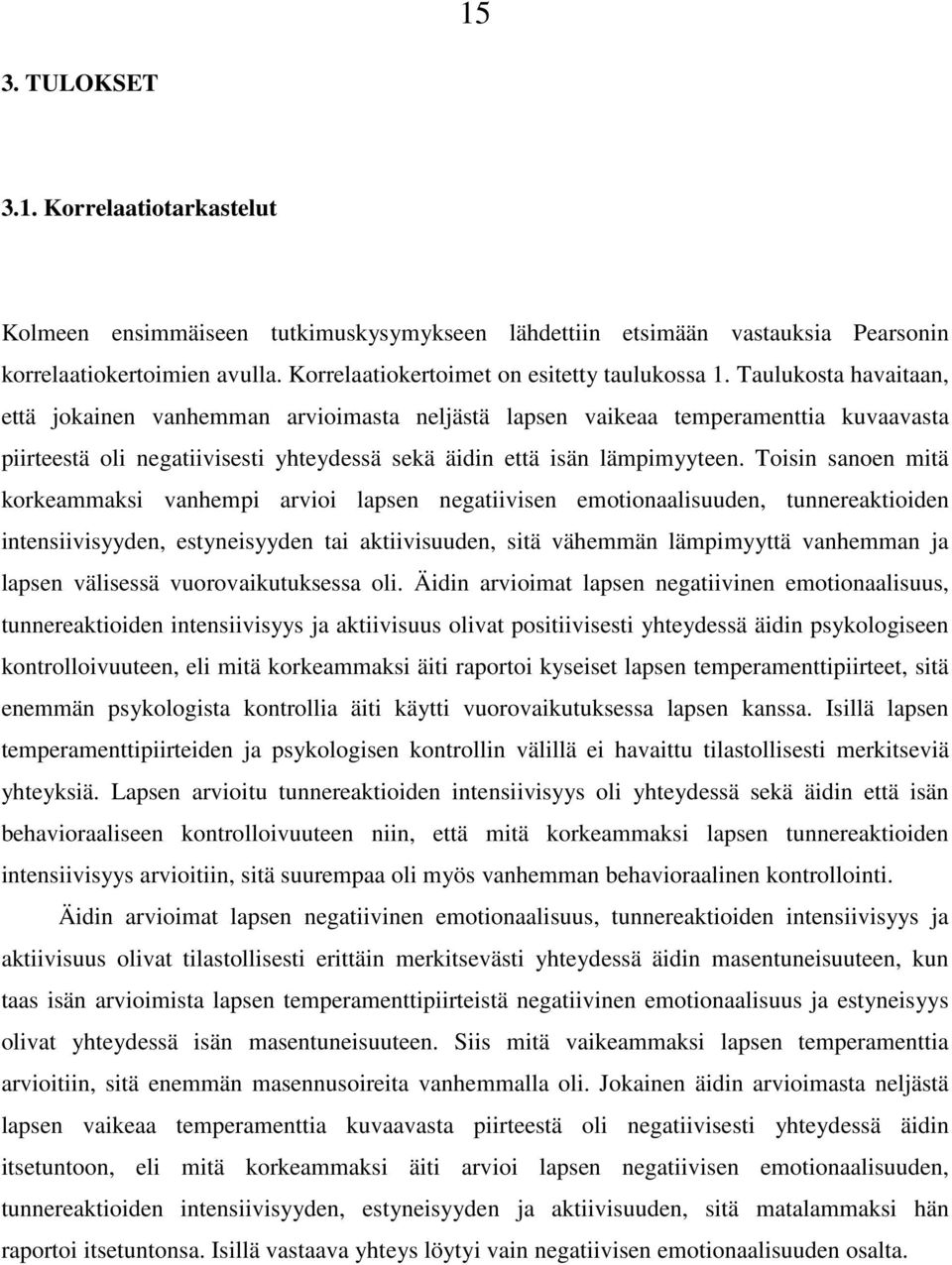 Taulukosta havaitaan, että jokainen vanhemman arvioimasta neljästä lapsen vaikeaa temperamenttia kuvaavasta piirteestä oli negatiivisesti yhteydessä sekä äidin että isän lämpimyyteen.