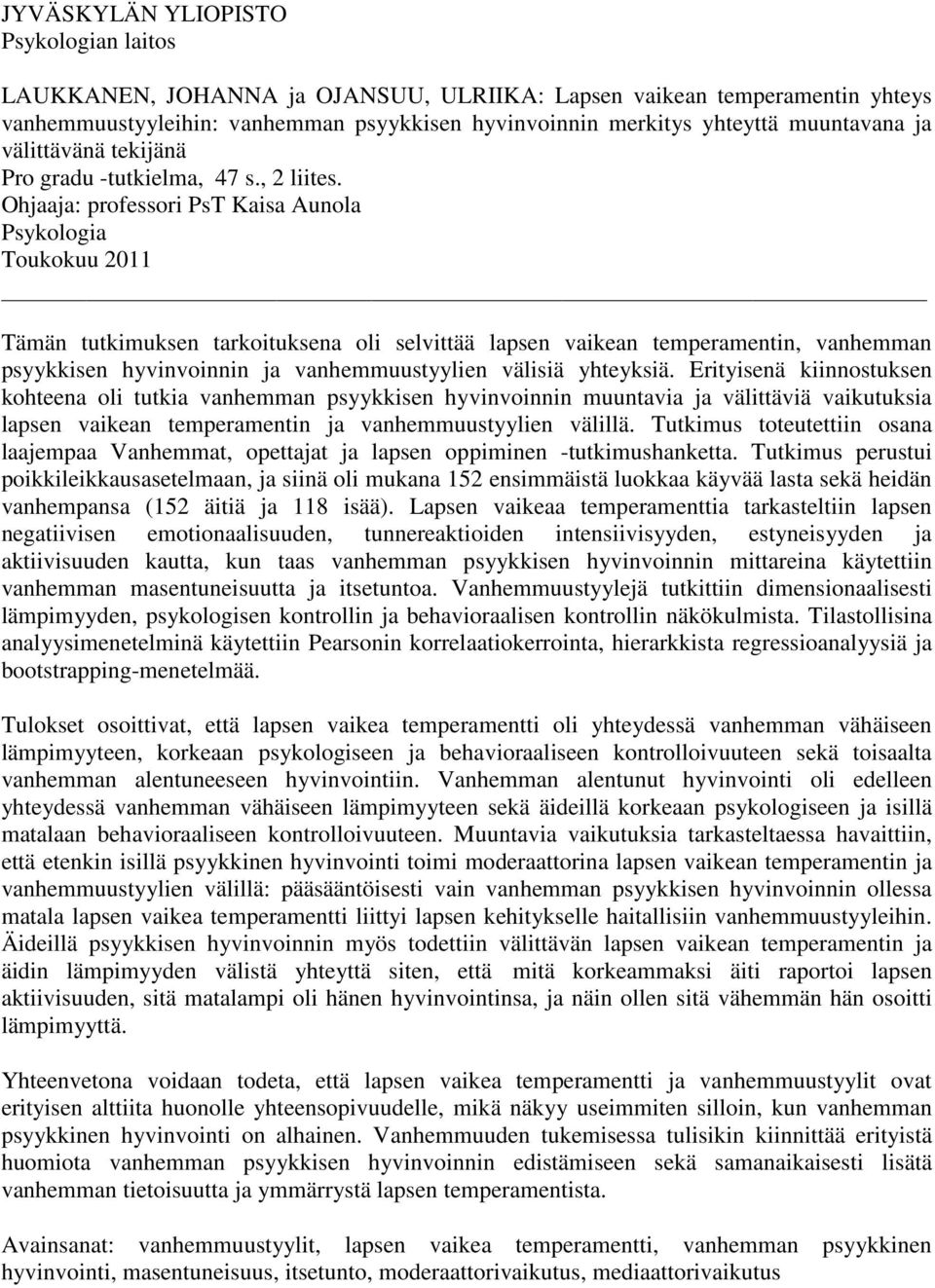 Ohjaaja: professori PsT Kaisa Aunola Psykologia Toukokuu 2011 Tämän tutkimuksen tarkoituksena oli selvittää lapsen vaikean temperamentin, vanhemman psyykkisen hyvinvoinnin ja vanhemmuustyylien