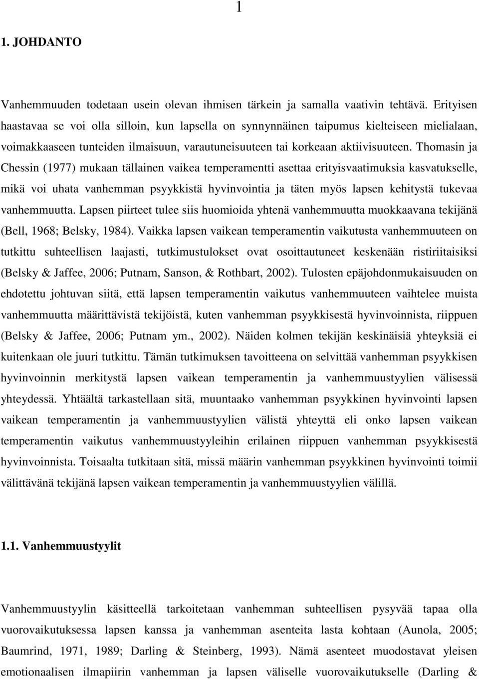 Thomasin ja Chessin (1977) mukaan tällainen vaikea temperamentti asettaa erityisvaatimuksia kasvatukselle, mikä voi uhata vanhemman psyykkistä hyvinvointia ja täten myös lapsen kehitystä tukevaa