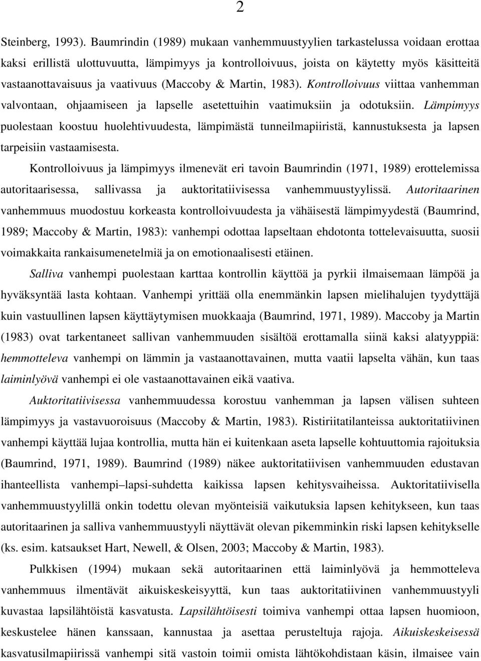 (Maccoby & Martin, 1983). Kontrolloivuus viittaa vanhemman valvontaan, ohjaamiseen ja lapselle asetettuihin vaatimuksiin ja odotuksiin.