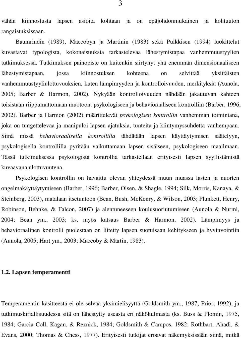 Tutkimuksen painopiste on kuitenkin siirtynyt yhä enemmän dimensionaaliseen lähestymistapaan, jossa kiinnostuksen kohteena on selvittää yksittäisten vanhemmuustyyliulottuvuuksien, kuten lämpimyyden