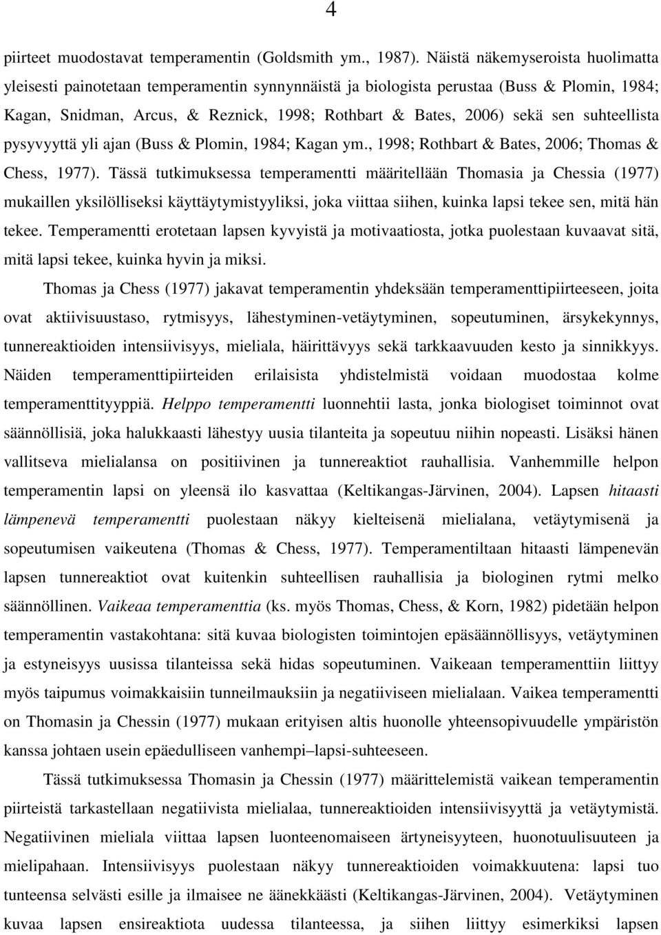 suhteellista pysyvyyttä yli ajan (Buss & Plomin, 1984; Kagan ym., 1998; Rothbart & Bates, 2006; Thomas & Chess, 1977).