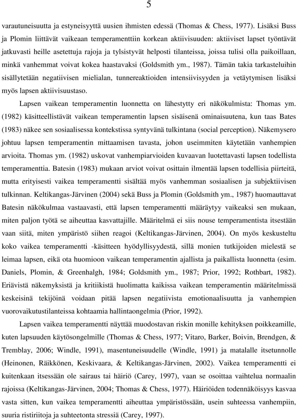 olla paikoillaan, minkä vanhemmat voivat kokea haastavaksi (Goldsmith ym., 1987).