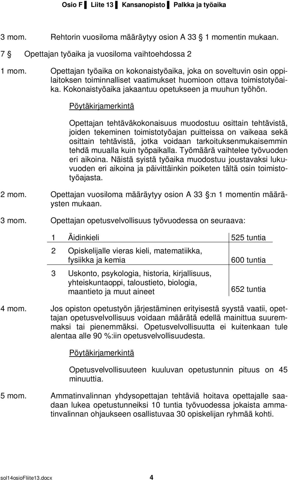 Opettajan tehtäväkokonaisuus muodostuu osittain tehtävistä, joiden tekeminen toimistotyöajan puitteissa on vaikeaa sekä osittain tehtävistä, jotka voidaan tarkoituksenmukaisemmin tehdä muualla kuin