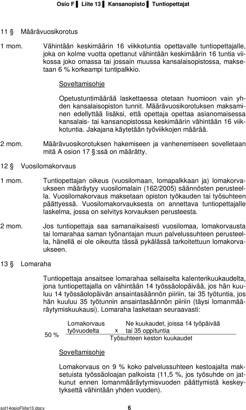 maksetaan 6 % korkeampi tuntipalkkio. Opetustuntimäärää laskettaessa otetaan huomioon vain yhden kansalaisopiston tunnit.