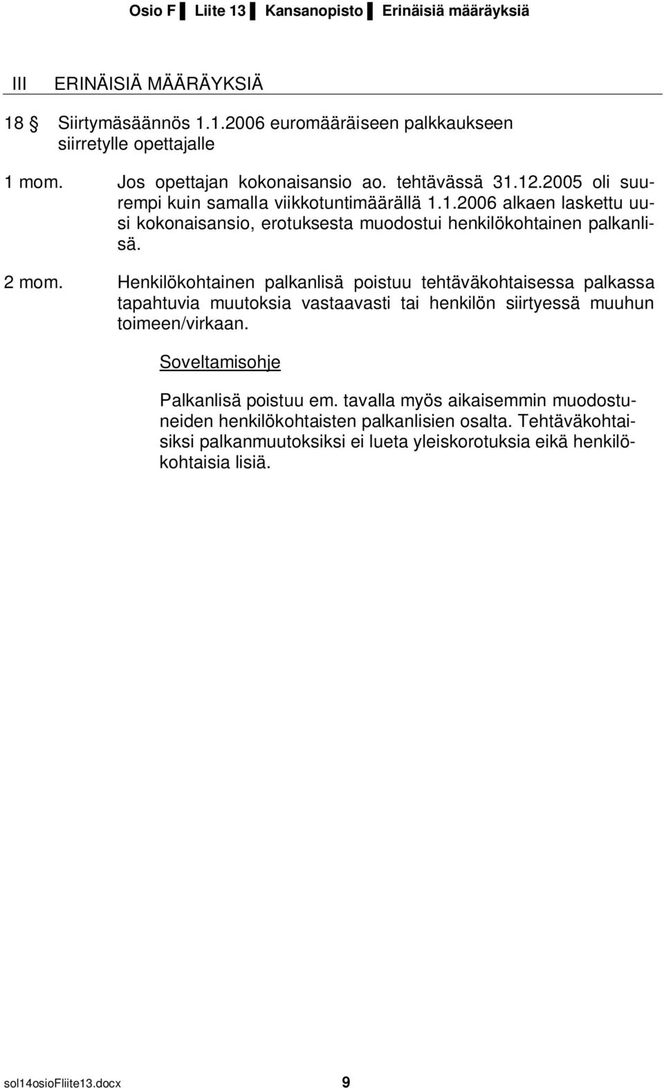 2 mom. Henkilökohtainen palkanlisä poistuu tehtäväkohtaisessa palkassa tapahtuvia muutoksia vastaavasti tai henkilön siirtyessä muuhun toimeen/virkaan. Palkanlisä poistuu em.