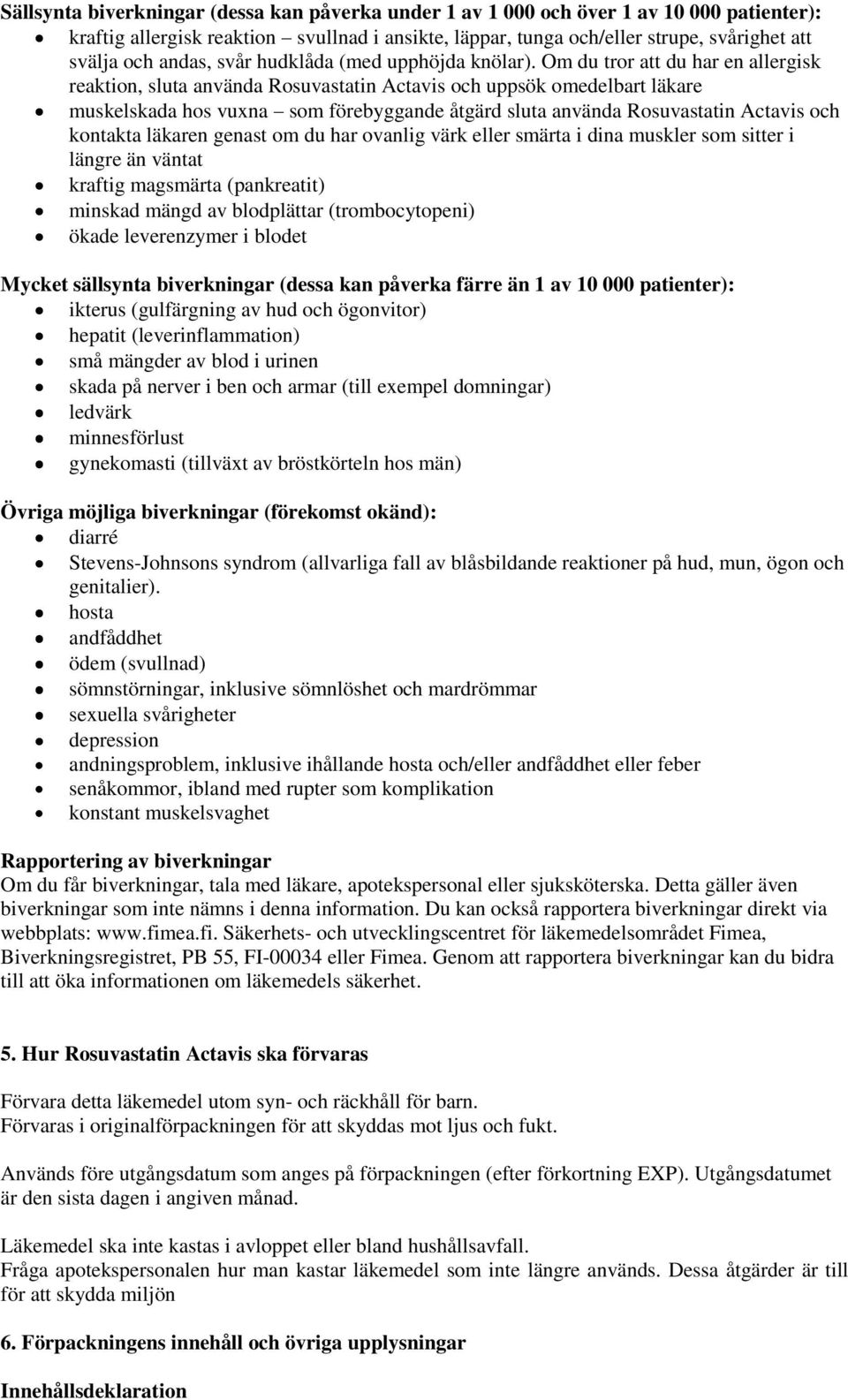 Om du tror att du har en allergisk reaktion, sluta använda Rosuvastatin Actavis och uppsök omedelbart läkare muskelskada hos vuxna som förebyggande åtgärd sluta använda Rosuvastatin Actavis och