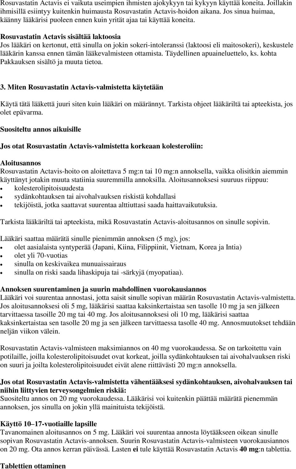 Rosuvastatin Actavis sisältää laktoosia Jos lääkäri on kertonut, että sinulla on jokin sokeri-intoleranssi (laktoosi eli maitosokeri), keskustele lääkärin kanssa ennen tämän lääkevalmisteen ottamista.