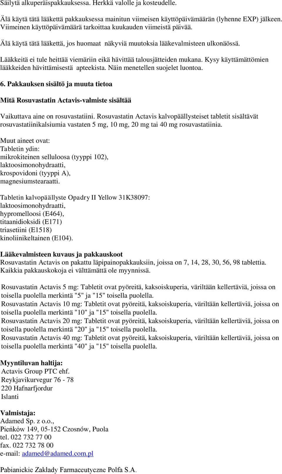 Lääkkeitä ei tule heittää viemäriin eikä hävittää talousjätteiden mukana. Kysy käyttämättömien lääkkeiden hävittämisestä apteekista. Näin menetellen suojelet luontoa. 6.